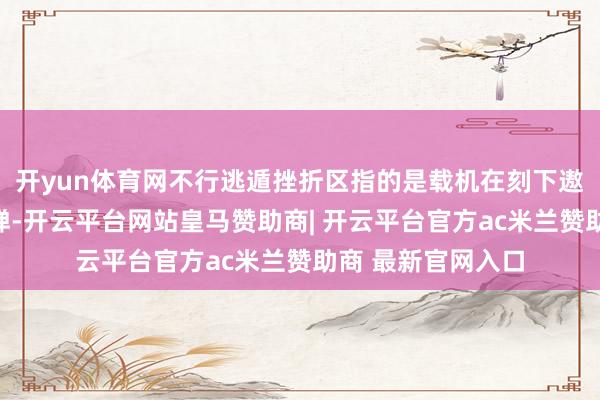 开yun体育网不行逃遁挫折区指的是载机在刻下遨游气象下辐射导弹-开云平台网站皇马赞助商| 开云平台官方ac米兰赞助商 最新官网入口